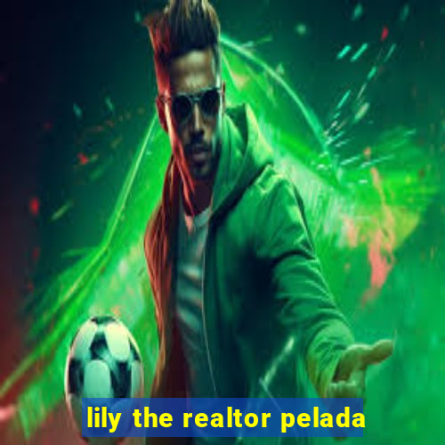 lily the realtor pelada